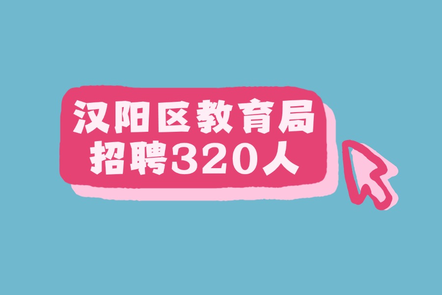 【报名入口】2025年武汉市汉阳区教育局面向社会公开招聘合同制教师320人